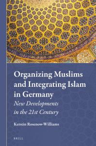 Organizing Muslims and Integrating Islam in Germany : New Developments in the 21st Century