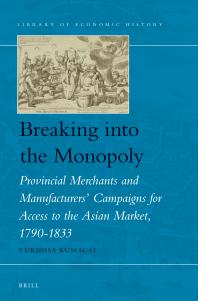 Breaking into the Monopoly : Provincial Merchants and Manufacturers' Campaigns for Access to the Asian Market, 1790-1833