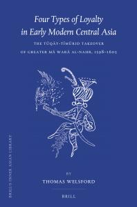 Four Types of Loyalty in Early Modern Central Asia : The Tūqāy-Tīmūrid Takeover of Greater Mā Warā Al-Nahr, 1598-1605