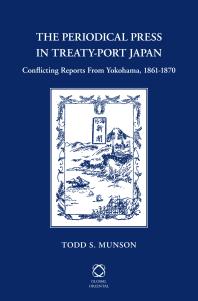 The Periodical Press in Treaty-Port Japan : Conflicting Reports from Yokohama, 1861-1870