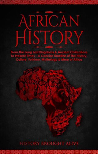 African History: Explore The Amazing Timeline of The World's Richest Continent--The History, Culture, Folklore, Mythology & More of Africa