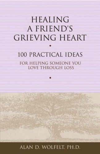 Healing a Friend's Grieving Heart: 100 Practical Ideas for Helping Someone You Love Through Loss