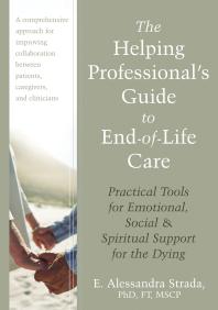 The Helping Professional's Guide to End-of-Life Care : Practical Tools for Emotional, Social, and Spiritual Support for the Dying