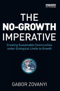 The No-Growth Imperative : Creating Sustainable Communities under Ecological Limits to Growth