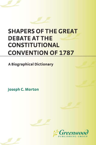 Shapers of the Great Debate at the Constitutional Convention of 1787: A Biographical Dictionary 