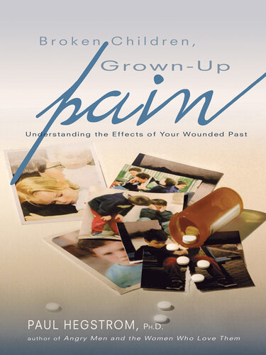 Broken Children, Grown-up Pain: Understanding the Effects of Your Wounded Past