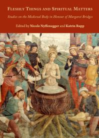 Fleshly Things and Spiritual Matters : Studies on the Medieval Body in Honour of Margaret Bridges