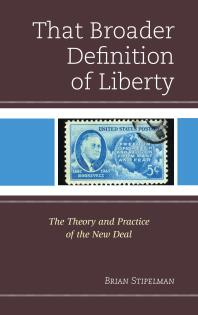 That Broader Definition of Liberty : The Theory and Practice of the New Deal