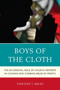 Boys of the Cloth : The Accidental Role of Church Reforms in Causing and Curbing Abuse by Priests