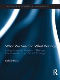 What We See and What We Say : Using Images in Research, Therapy, Empowerment, and Social Change