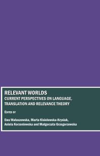 Relevant Worlds : Current Perspectives on Language, Translation and Relevance Theory