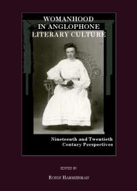 Womanhood in Anglophone Literary Culture : Nineteenth and Twentieth Century Perspectives