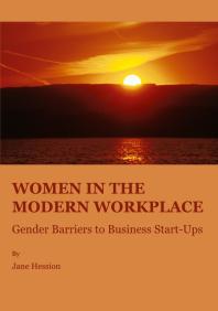 Women in the Modern Workplace : Gender Barriers to Business Start-Ups