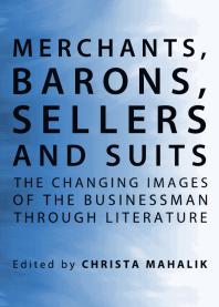 Merchants, Barons, Sellers and Suits : The Changing Images of the Businessman through Literature