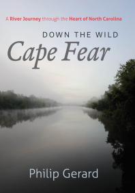 Down the Wild Cape Fear : A River Journey Through the Heart of North Carolina