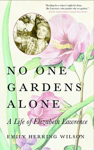 No One Gardens Alone: A Life of Elizabeth Lawrence