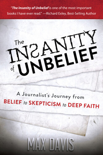 The Insanity of Unbelief: A Journalist's Journey from Belief to Skepticism to Deep Faith