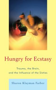 Hungry for Ecstasy : Trauma, the Brain, and the Influence of the Sixties