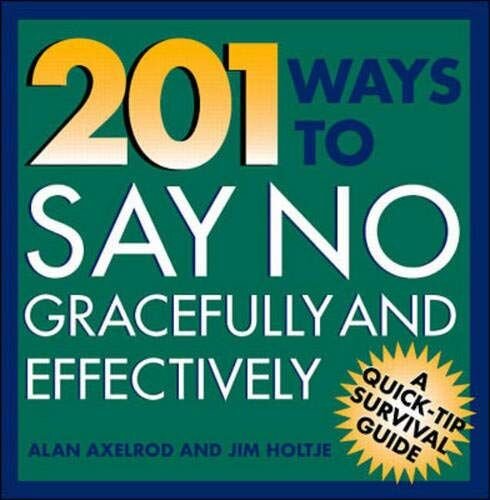 201 Ways to Say No Gracefully and Effectively (Summary): A Quick-Tip Survival Guide