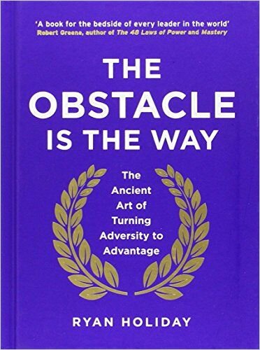 The Obstacle Is the Way (Summary): The Ancient Art of Turning Adversity to Advantage