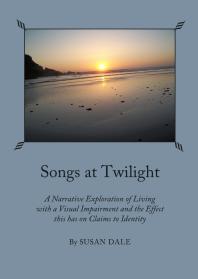 Songs at Twilight : A Narrative Exploration of Living with a Visual Impairment and the Effect this has on Claims to Identity