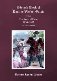 Life and Work of Pauline Viardot Garcia, vol. I : The Years of Fame 1836-1863 Second Edition