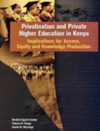 Privatisation and Private Higher Education in Kenya. Implications for Access, Equity and Knowledge Production : Implications for Access, Equity and Knowledge Production