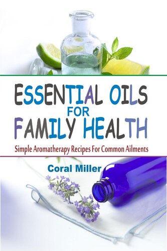 Essential Oils For Family Health: Simple Aromatherapy Recipes For Common Ailments