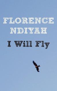 I Will Fly : A Collection of Poems