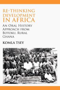 Re-Thinking Development in Africa : An Oral History Approach from Botoku, Rural Ghana