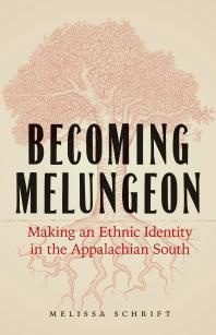 Becoming Melungeon : Making an Ethnic Identity in the Appalachian South