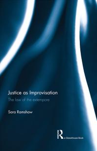 Justice As Improvisation : The Law of the Extempore