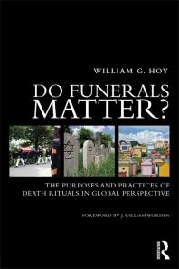 Do Funerals Matter? : The Purposes and Practices of Death Rituals in Global Perspective