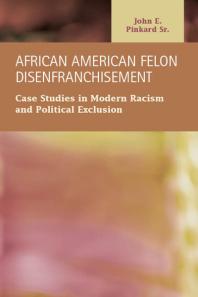 African American Felon Disenfranchisement : Case Studies in Modern Racism and Political Exclusion