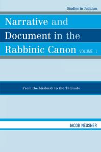 Narrative and Document in the Rabbinic Canon : From the Mishnah to the Talmuds