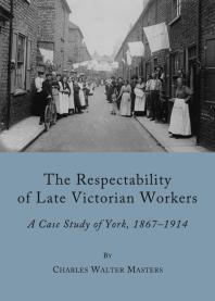 The Respectability of Late Victorian Workers : A Case Study of York, 1867-1914