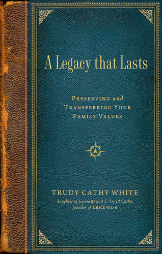 A Legacy that Lasts: a Guide to Identifying, Preserving, and Transferring Your Family Values to the Next Generation