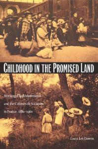 Childhood in the Promised Land : Working-Class Movements and the Colonies de Vacances in France, 1880-1960