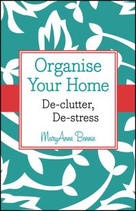 Organise Your Home : De-Clutter, De-stress