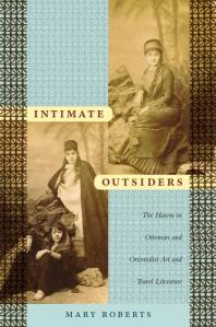 Intimate Outsiders : The Harem in Ottoman and Orientalist Art and Travel Literature