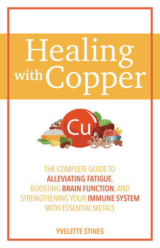 Healing with Copper: The Complete Guide to Alleviating Fatigue, Boosting Brain Function, and Strengthening Your Immune System with Essential Metals