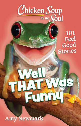 Chicken Soup for the Soul: Well That Was Funny: 101 Feel Good Stories