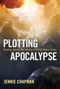 Plotting Apocalypse : Reading, Agency, and Identity in the Left Behind Series