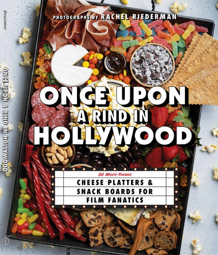 Once Upon a Rind in Hollywood: 50 Movie-Themed Platters and Boards for Film Fanatics