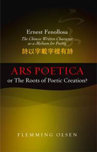 Ernest Fenollosa -- the Chinese Written Character As a Medium for Poetry : Ars Poetica or the Roots of Poetic Creation?