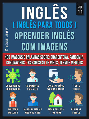 Inglês (Inglês Para Todos) Aprender Inglês Com Imagens (Vol 11): 400 Imagens e Palavras essenciais, em texto bilíngue, sobre Quarentena, Coronavírus, Transmissão de Vírus, Pandemia e Termos Médicos