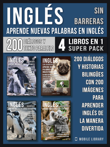 Inglés Sin Barreras--Aprende Nuevas Palabras en Inglés (4 Libros en 1 Super Pack): 200 Diálogos y Historias Bilingües con 200 imágenes para aprender Inglés de la manera divertida