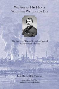 We Are in His Hands Whether We Live or Die : The Letters of Brevet Brigadier General Charles Henry Howard