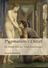 Pygmalion’s Chisel : For Women Who Are “Never Good Enough”