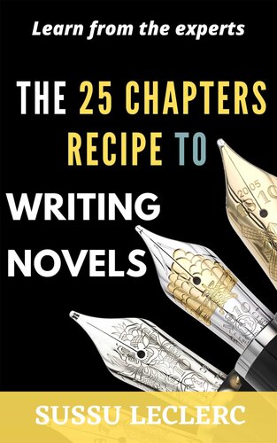 THE 25 CHAPTERS RECIPE TO WRITING NOVELS: Based on Experts' advise